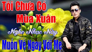 Tôi Chưa Có Mùa Xuân,Nghe Nhạc Này Chỉ Muốn Về Ngay Với Mẹ.Liên Khúc Nhạc Lính Buồn Cảm Xúc Thấu Tim