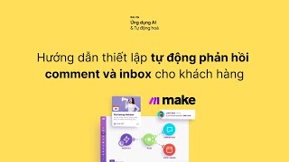 Hướng dẫn thiết lập tự động phản hồi comment và inbox cho khách hàng với Make.com