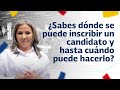 ¿Sabes dónde se puede inscribir un candidato y hasta cuándo puede hacerlo?