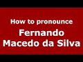 How to pronounce Fernando Macedo da Silva (Spain/Spanish) - PronounceNames.com