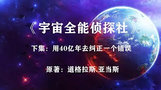 用40亿年去纠正一个错误，错误是创造全人类：《宇宙全能侦探社》下集