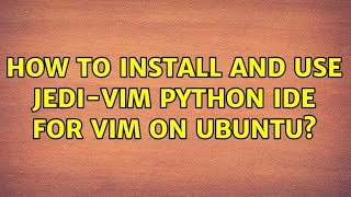 How to install and use jedi-vim python IDE for vim on ubuntu? (2 Solutions!!)