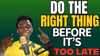 Do The Right Thing Before It S Too Late