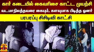 கார் கடையில் கைவரிசை காட்ட முயற்சி - வடமாநிலத்தவரை கையும், களவுமாக பிடித்த ஓனர் - பரபரப்பு சிசிடிவி