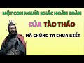 Con Người Thật của Tào Tháo Quá Khác Xa So Với Những Gì Chúng Ta Biết