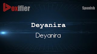 How to Pronounce Deyanira (Deyanira) in Spanish - Voxifier.com