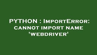 PYTHON : ImportError: cannot import name 'webdriver'