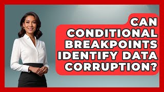 Can Conditional Breakpoints Identify Data Corruption? - Learn To Troubleshoot