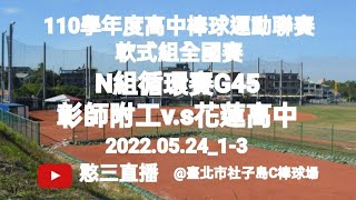 2022.05.24_1-3【110學年度高中棒球運動聯賽軟式組全國賽】N組循環賽G45~彰化縣彰師附工v.s花蓮縣花蓮高中《駐場直播No.03駐場在臺北市社子島C棒球場》