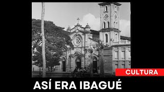 Descubre cómo era Ibagué en el pasado