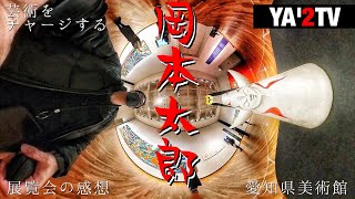 【芸術番組】展覧会 岡本太郎 芸術をチャージしてきました。愛知県美術館  芸術ってやっぱりイイね。 TARO OKAMOTO