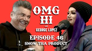 George Lopez Podcast OMG Hi! Ep 46 Snow Tha Product