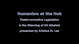 Humanism at the Hub - Theist-normative Legislation & the Silencing of US Atheists