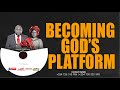 BECOMING GOD’S PLATFORM - part 1