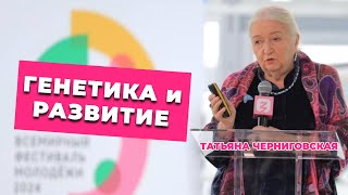 Генетика и развитие. Татьяна Черниговская