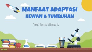 Manfaat Adaptasi Tumbuhan dan Hewan Bagi Manusia dan Lingkungan Tema 2 Subtema 3  Muatan IPA Kelas 6