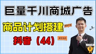 抖音小店巨量千川商城广告商品计划如何搭建，抖店运营必备技能！