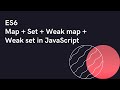ES6 : Map + Set + Weak map + Weak set in JavaScript