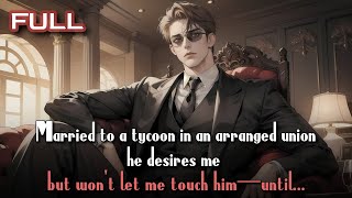 Married to a tycoon in an arranged union, he desires me but won’t let me touch him—until...