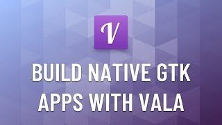 Build native Linux Applications - Learn Vala and Gtk+ from Scratch