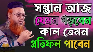 সন্তান আজ যেমন গড়বেন, কাল তেমন প্রতিফল পাবেন।   Professor Mokhter Ahmad