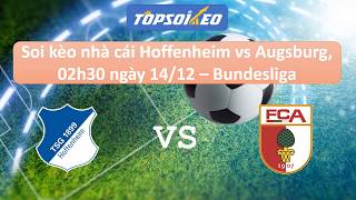 Soi kèo nhà cái Hoffenheim vs Augsburg, 02h30 ngày 14/12, Bundesliga - Topsoikeo