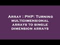 Array : PHP: Turning multidimensional arrays to single dimension arrays