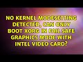 No kernel modesetting detected, can only boot Xorg in fail safe graphics mode with intel video...