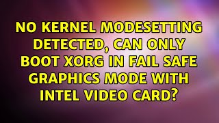 No kernel modesetting detected, can only boot Xorg in fail safe graphics mode with intel video...