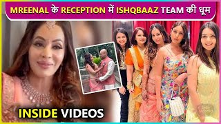 Ishqbaaz Actress Mreenal Deshraj's Wedding Reception Inside Videos | Surbhi, Mansi & More