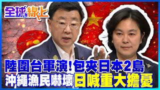 解放軍圍台演習包夾日本2島!沖繩漁民嚇壞 官房長官首表態!遭陸嗆:勸你謹言慎行@全球大視野Global_Vision