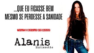 Alanis Morissette - That I Would Be Good (Legendado em Português)