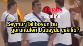 Seymur Talıbovun bu görüntüləri Dubayda çəkilib?