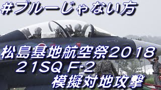 #ブルーじゃない方　松島基地航空祭2018 21SQ F-2 模擬対地攻撃