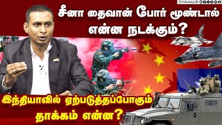 சீனா தைவான் போர் மூண்டால் என்ன நடக்கும்?இந்தியாவில் ஏற்படுத்தப்போகும்  தாக்கம் என்ன?