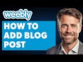 How to Add Blog Post to Weebly Website (Full 2024 Guide)