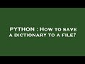 PYTHON : How to save a dictionary to a file?