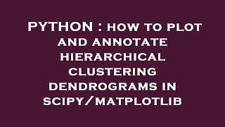 PYTHON : how to plot and annotate hierarchical clustering dendrograms in scipy/matplotlib