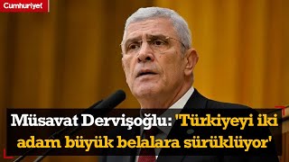 İYİ Parti Genel Başkanı Müsavat Dervişoğlu: 'Türkiyeyi iki adam büyük belalara sürüklüyor'