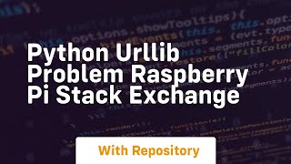 Python urllib problem Raspberry Pi Stack Exchange