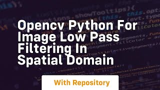 Opencv python for image low pass filtering in spatial domain