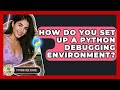 How Do You Set Up A Python Debugging Environment? - Python Code School