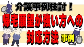 事例検討！帰宅願望が強い利用者への対応方法　みなさんはどうされてますか？