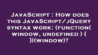 JavaScript : How does this JavaScript/jQuery syntax work: (function( window, undefined ) { })(window