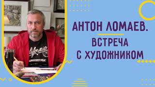 Антон Ломаев. Встреча с художником