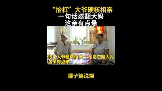 “抬杠”大爷硬核相亲，一句话怼翻大妈，这亲有点悬 #老头相亲 #老年相亲 #奇葩相亲 #缘来不晚 #老年相亲节目