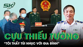 Cựu Thiếu Tướng Cảnh Sát Biển Bật Khóc: “Tôi Thấy Hổ Thẹn, Tủi Nhục Với Gia Đình, Đồng Đội…” | SKĐS