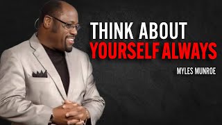 THINK ABOUT YOURSELF ALWAYS | Dr Myles Munroe Motivation