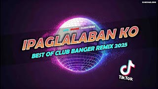 BEST OF CLUB BANGER REMIX 2025 - IPAGLALABAN KO ( DJ MICHAEL JOHN )