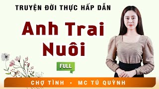 Full Trọn Bộ Truyện Ngắn - ANH TRAI NUÔI - MC Tú Quỳnh Diễn Đọc Truyện Đời Thực Tế Cực Hay